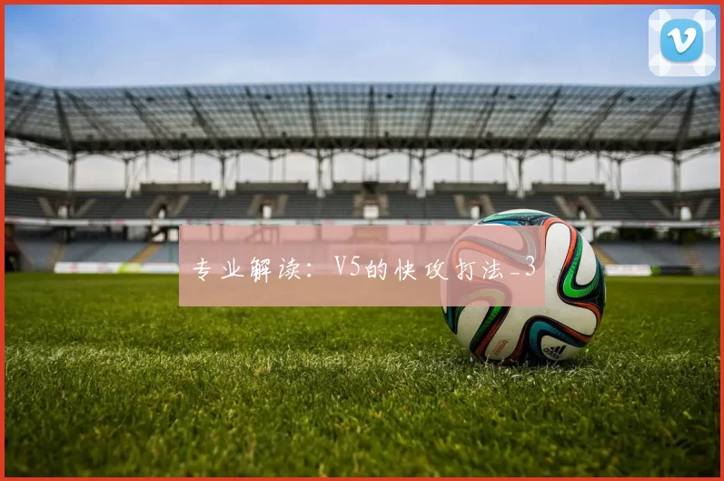 专业解读：V5的快攻打法_3